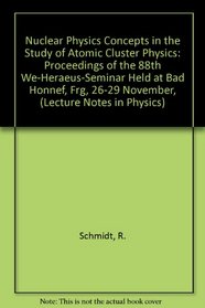 Nuclear Physics Concepts in the Study of Atomic Cluster Physics: Proceedings of the 88th We-Heraeus-Seminar Held at Bad Honnef, Frg, 26-29 November, (Lecture Notes in Physics)