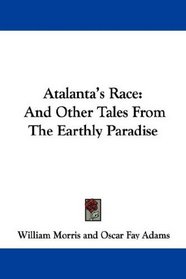 Atalanta's Race: And Other Tales From The Earthly Paradise