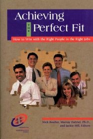 Achieving the Perfect Fit : How to Win with the Right People in the Right Jobs (Improving Human Performance)