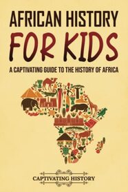 African History for Kids: A Captivating Guide to the History of Africa (History for Children)