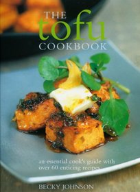 The Tofu Cookbook: Making the most of this low-fat, high-protein ingredient, with over 60 deliciously varied recipes from around the world