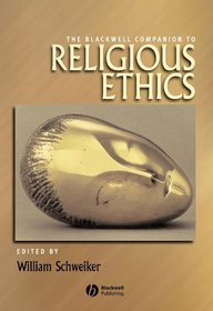 Blackwell Companion to Religious Ethics (Blackwell Companions to Religion)