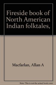 Fireside book of North American Indian folktales,