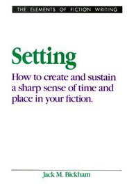 Setting : How to Create and Sustain a Sharp Sense of Time and Place in Your Fiction (Elements of Fiction Writing)