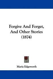 Forgive And Forget, And Other Stories (1874)