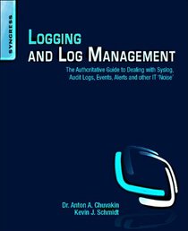 Logging and Log Management: The Authoritative Guide to Dealing with Syslog, Audit Logs, Events, Alerts and other IT 'Noise'