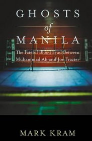 Ghosts Of Manila The Fateful Blood Feud Between Muhammad Ali and Joe Frazier