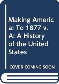 Making America: A History of the United States: To 1877 v. A