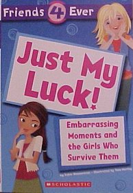 Just My Luck! Embarrassing Moments and the Girls Who Survive Them (Friends 4 Ever)