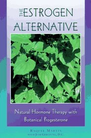 The Estrogen Alternative: Natural Hormone Therapy With Botanical Progesterone