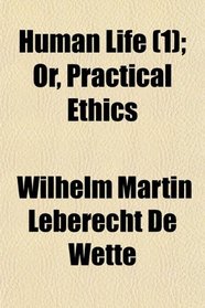 Human Life (1); Or, Practical Ethics