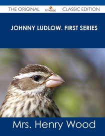 Johnny Ludlow. First Series - The Original Classic Edition