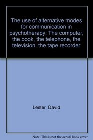 The use of alternative modes for communication in psychotherapy: The computer, the book, the telephone, the television, the tape recorder