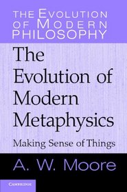 Making Sense of Things: The Evolution of Modern Metaphysics (The Evolution of Modern Philosophy)