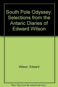 SOUTH POLE ODYSSEY  Selections from the Antarctic Diaries of Edward Wilson  Edited by Harry King
