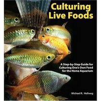 Culturing Live Foods: A Step-By-Step Guide to Producing Food for Your Home Aquarium