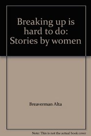 Breaking Up is Hard to Do: Stories by Women