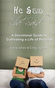 He Said, She Said: A Devotional Guide to Cultivating a Life of Passion, or How Newlyweds, Couples and Singles Can Draw Closer to God and Their Mate Through Daily Devotions