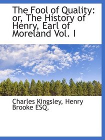 The Fool of Quality: or, The History of Henry, Earl of Moreland Vol. I