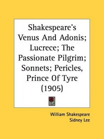 Shakespeare's Venus And Adonis; Lucrece; The Passionate Pilgrim; Sonnets; Pericles, Prince Of Tyre (1905)