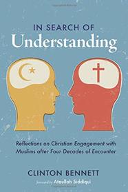 In Search of Understanding: Reflections on Christian Engagement with Muslims after Four Decades of Encounter
