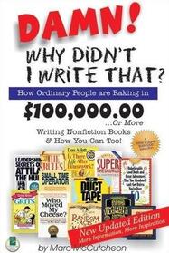 Damn! Why Didn't I Write That?: How Ordinary People Are Raking in $100,000.00 or More Writing Niche Books & How You Can Too!
