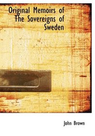 Original Memoirs of The Sovereigns of Sweden