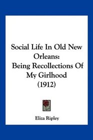 Social Life In Old New Orleans: Being Recollections Of My Girlhood (1912)