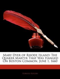 Mary Dyer of Rhode Island: The Quaker Martyr That Was Hanged On Boston Common, June 1, 1660