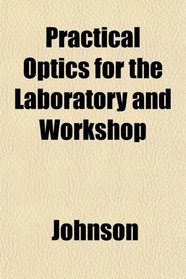 Practical Optics for the Laboratory and Workshop