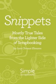 Snippets: Mostly True Tales from the Lighter Side of Scrapbooking