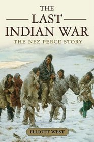 The Last Indian War: The Nez Perce Story (Pivotal Moments in American History)