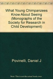 What Young Chimpanzees Know about Seeing (Monographs of the Society for Research in Child Development)