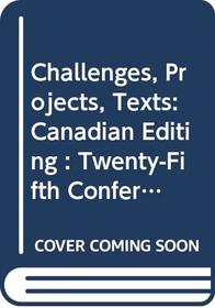 Challenges, Projects, Texts: Canadian Editing : Twenty-Fifth Conference on Editorial Problems : November 17-18 1989/Defis, Projets Et Textes Dans L' (Conference on Editorial Problems//(Proceedings))
