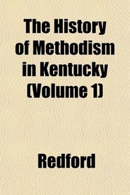 The History of Methodism in Kentucky (Volume 1)