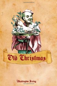 Old Christmas: Washington Irving's Tale of An Old-Fashioned Christmas (Timeless Classic Books)