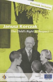 Janusz Korczak: The Child's Right to Respect: Janusz Koprczak's Legacy: Lectures on Todays Challenges for Children (Korczak Lectures)