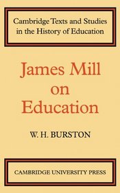 James Mill on Education (Cambridge Texts and Studies in the History of Education)