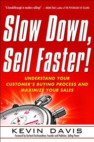 Slow Down, Sell Faster!: Understand Your Customer's Buying Process and Maximize Your Sales