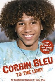 Corbin Bleu: To the Limit: An Unauthorized Biography: An Unauthorized Biography