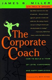 The Corporate Coach : How to Build a Team of Loyal Customers and Happy Employees
