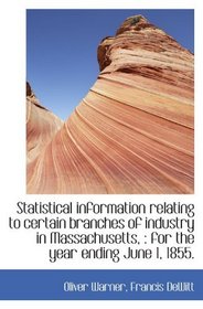 Statistical information relating to certain branches of industry in Massachusetts, : for the year en