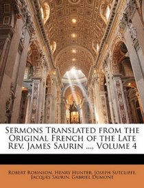 Sermons Translated from the Original French of the Late Rev. James Saurin ..., Volume 4