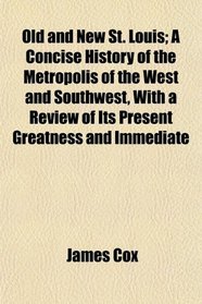 Old and New St. Louis; A Concise History of the Metropolis of the West and Southwest, With a Review of Its Present Greatness and Immediate