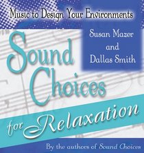 Sound Choices for Relaxation (Music to Design Your Environments Series)