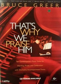 That's Why We Praise Him: Ten Contemporary Piano Solos for Worship, Praise, and Celebration (Medium Difficult)