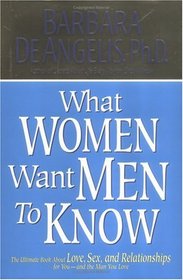 What Women Want Men to Know: The Ultimate Book about Love, Sex, and Relationships for You--and the Man You Love