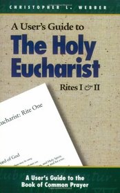 The Holy Eucharist: Rites I & II (User's Guide to the Book of Common Prayer)