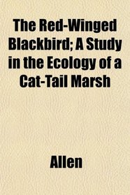 The Red-Winged Blackbird; A Study in the Ecology of a Cat-Tail Marsh
