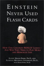 Einstein Never Used Flash Cards : How Our Children Really Learn-- And Why They Need to Play More and Memorize Less